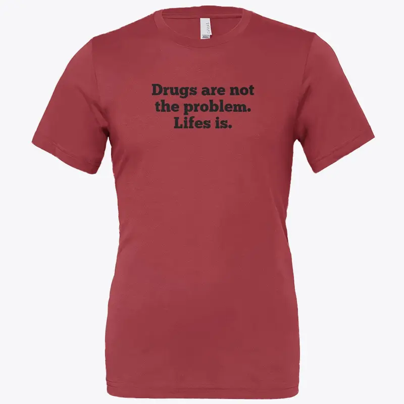 drugs are not the problem. lifes is 2