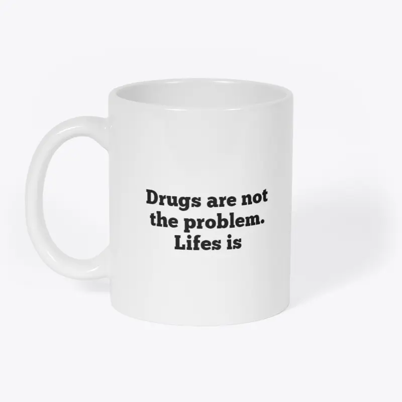 drugs are not the problem. life is